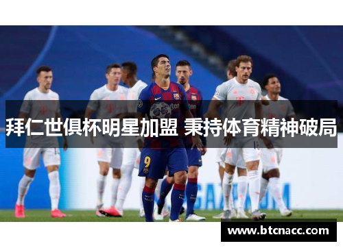 拜仁世俱杯明星加盟 秉持体育精神破局